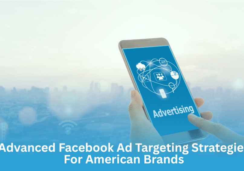 Advanced Facebook Ad Targeting Strategies for American Brands